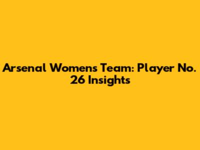 Arsenal Women's Team: Player No. 26 Insights
