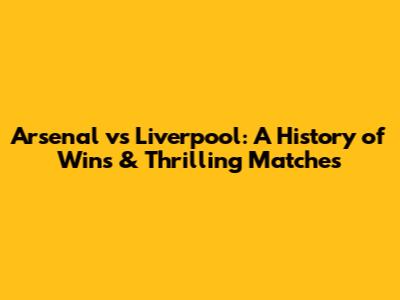 Arsenal vs Liverpool: A History of Wins & Thrilling Matches