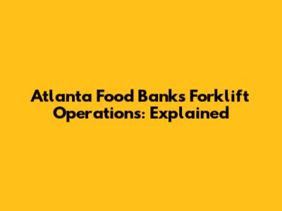 Atlanta Food Bank's Forklift Operations: Explained