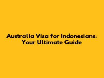 Australia Visa for Indonesians: Your Ultimate Guide