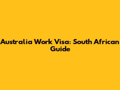 Australia Work Visa: South African Guide