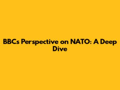 BBC's Perspective on NATO: A Deep Dive