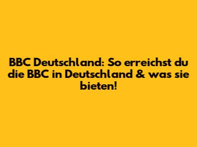 BBC Deutschland: So erreichst du die BBC in Deutschland & was sie bieten!