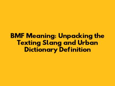 BMF Meaning: Unpacking the Texting Slang and Urban Dictionary Definition