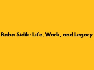 Baba Sidik: Life, Work, and Legacy