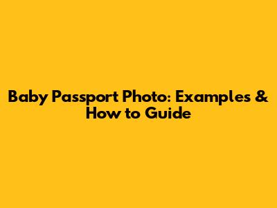 Baby Passport Photo: Examples & How to Guide