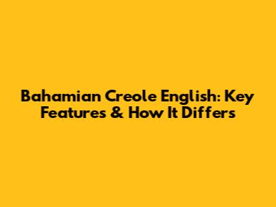 Bahamian Creole English: Key Features & How It Differs