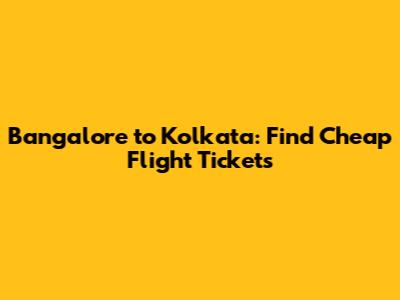 Bangalore to Kolkata: Find Cheap Flight Tickets