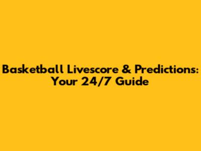 Basketball Livescore & Predictions: Your 24/7 Guide