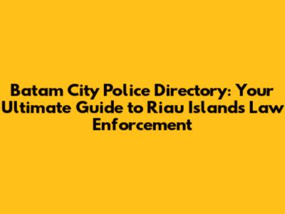 Batam City Police Directory: Your Ultimate Guide to Riau Islands Law Enforcement