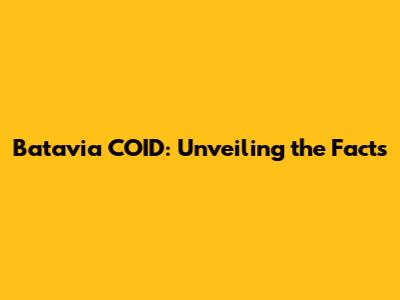 Batavia COID: Unveiling the Facts
