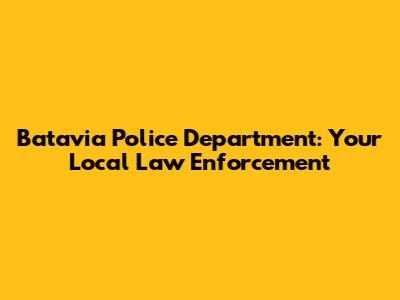 Batavia Police Department: Your Local Law Enforcement