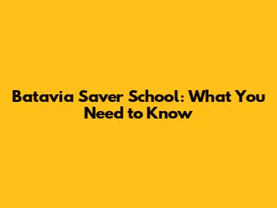 Batavia Saver School: What You Need to Know