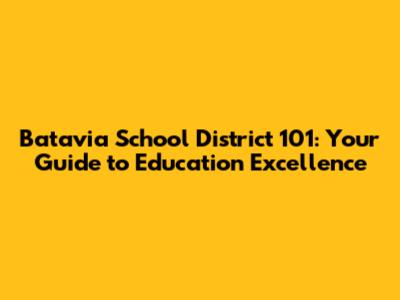 Batavia School District 101: Your Guide to Education Excellence