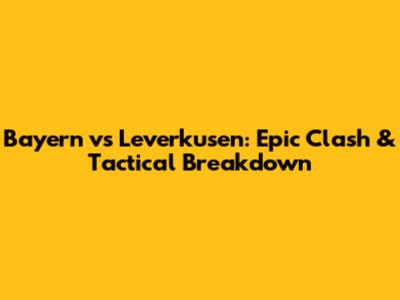 Bayern vs Leverkusen: Epic Clash & Tactical Breakdown