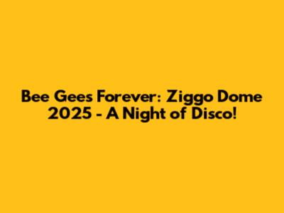Bee Gees Forever: Ziggo Dome 2025 - A Night of Disco!
