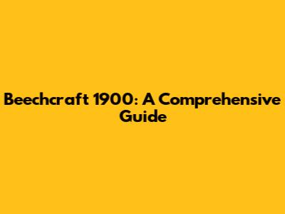 Beechcraft 1900: A Comprehensive Guide