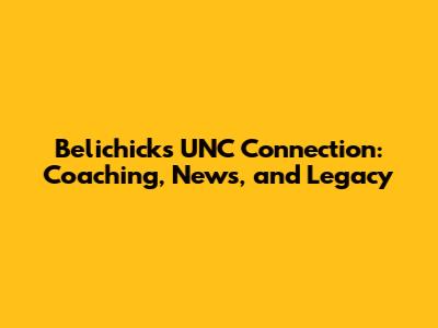 Belichick's UNC Connection: Coaching, News, and Legacy