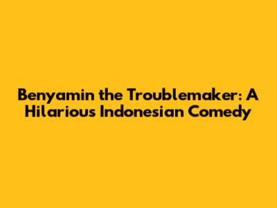 Benyamin the Troublemaker: A Hilarious Indonesian Comedy