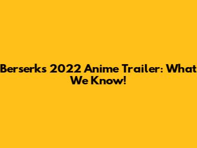 Berserk's 2022 Anime Trailer: What We Know!