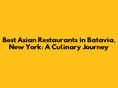 Best Asian Restaurants in Batavia, New York: A Culinary Journey