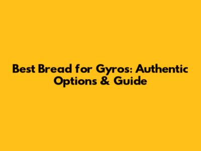 Best Bread for Gyros: Authentic Options & Guide
