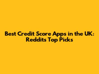 Best Credit Score Apps in the UK: Reddit's Top Picks