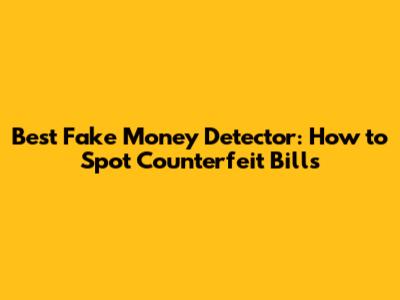Best Fake Money Detector: How to Spot Counterfeit Bills