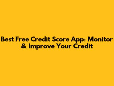 Best Free Credit Score App: Monitor & Improve Your Credit