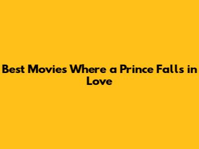 Best Movies Where a Prince Falls in Love