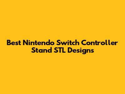 Best Nintendo Switch Controller Stand STL Designs
