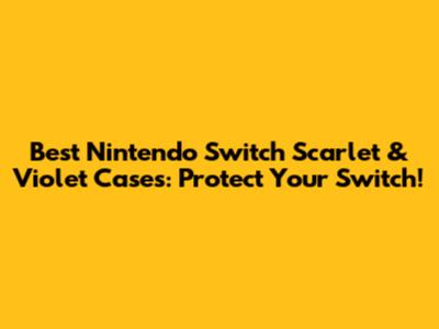 Best Nintendo Switch Scarlet & Violet Cases: Protect Your Switch!