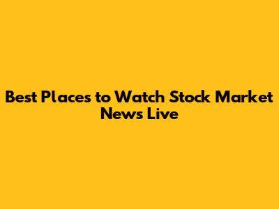 Best Places to Watch Stock Market News Live
