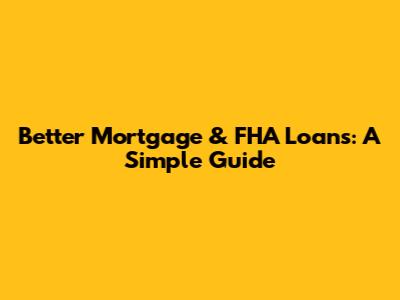 Better Mortgage & FHA Loans: A Simple Guide