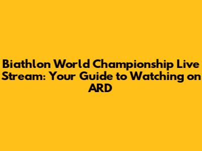 Biathlon World Championship Live Stream: Your Guide to Watching on ARD