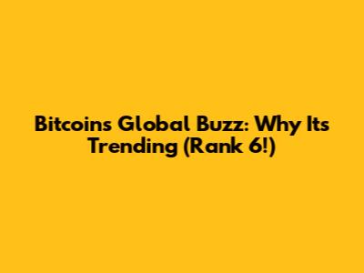 Bitcoin's Global Buzz: Why It's Trending (Rank 6!)