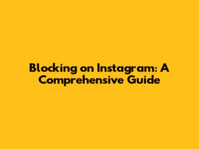 Blocking on Instagram: A Comprehensive Guide