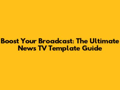 Boost Your Broadcast: The Ultimate News TV Template Guide
