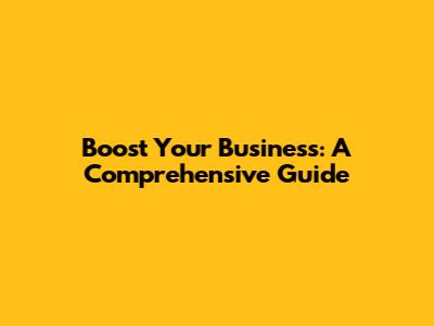 Boost Your Business: A Comprehensive Guide