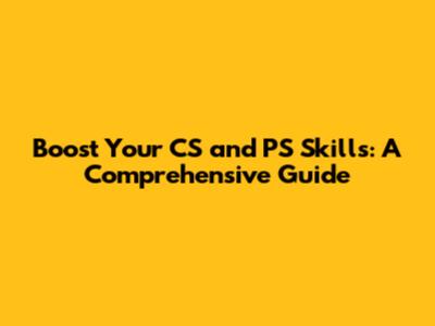 Boost Your CS and PS Skills: A Comprehensive Guide