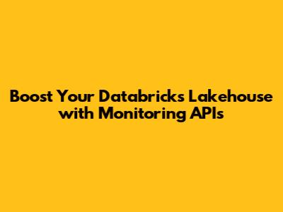 Boost Your Databricks Lakehouse with Monitoring APIs