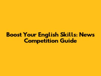 Boost Your English Skills: News Competition Guide