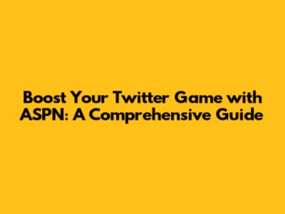 Boost Your Twitter Game with ASPN: A Comprehensive Guide