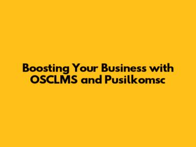 Boosting Your Business with OSCLMS and Pusilkomsc