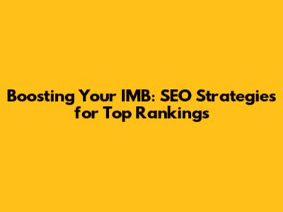 Boosting Your IMB: SEO Strategies for Top Rankings