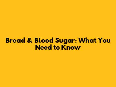 Bread & Blood Sugar: What You Need to Know