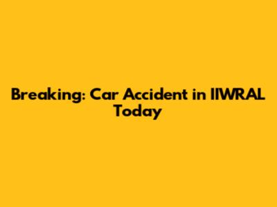 Breaking: Car Accident in IIWRAL Today