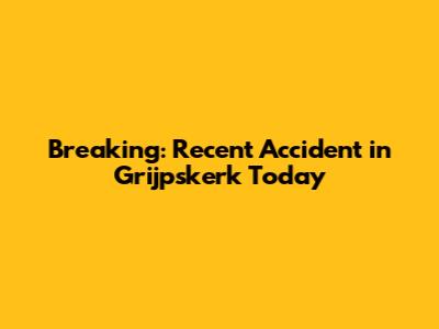 Breaking: Recent Accident in Grijpskerk Today