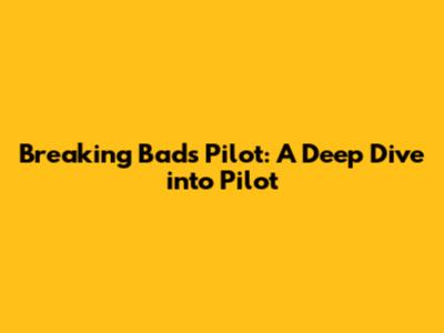 Breaking Bad's Pilot: A Deep Dive into 'Pilot'