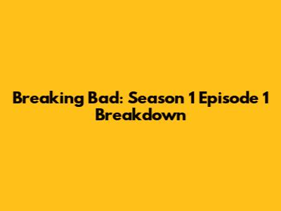Breaking Bad: Season 1 Episode 1 Breakdown